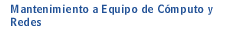 Mantenimiento a Equipo de Cómputo y Redes