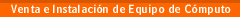 Venta e Instalación de Equipo de Cómputo